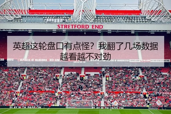 英超这轮盘口有点怪？我翻了几场数据越看越不对劲